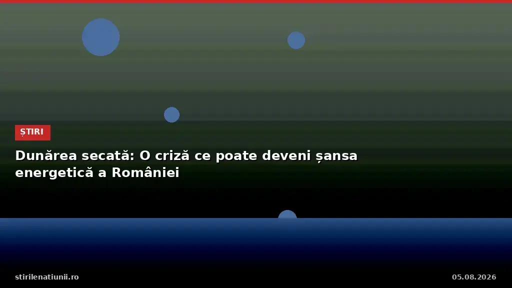 Dunărea secată: O criză ce poate deveni șansa energetică a României